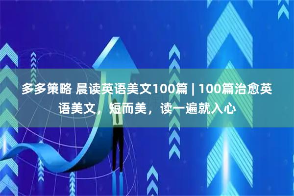 多多策略 晨读英语美文100篇 | 100篇治愈英语美文，短而美，读一遍就入心